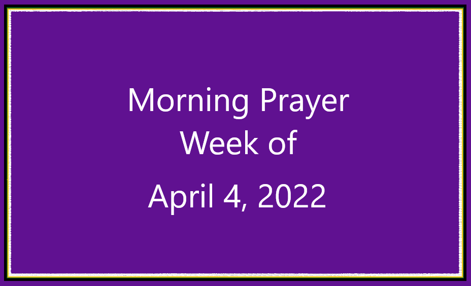 Morning Prayer       Week of April 4, 2022