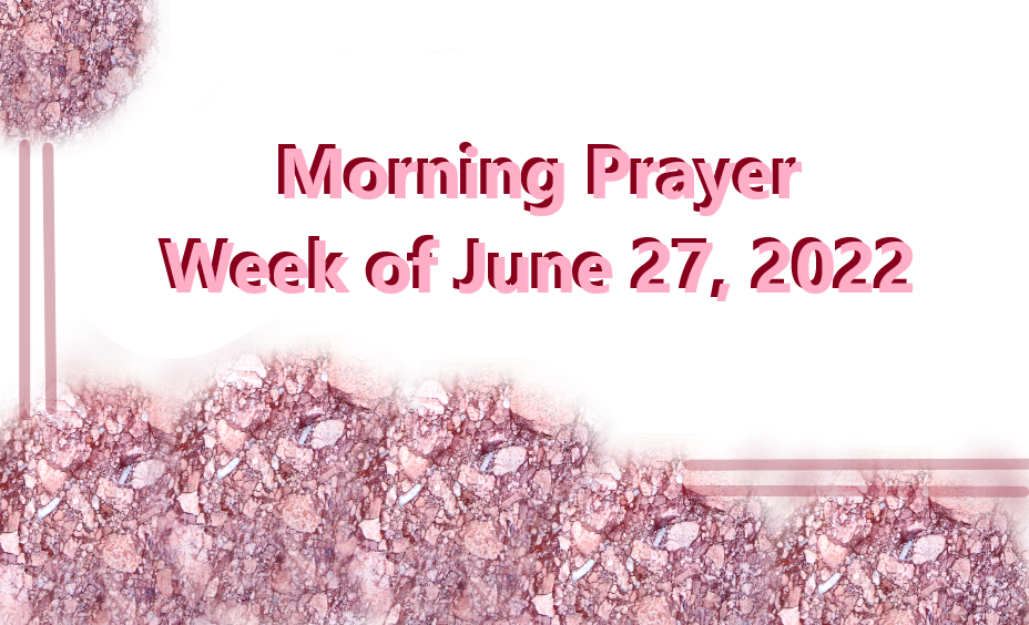 Morning Prayer       Week of June 27, 2022